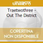 Traetwothree - Out The District cd