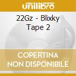 22Gz - Blixky Tape 2 cd