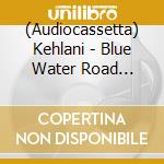 (Audiocassetta) Kehlani - Blue Water Road (Clear Turquoise Shell) cd