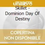 Skillet - Dominion Day Of Destiny cd musicale