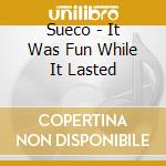 Sueco - It Was Fun While It Lasted cd