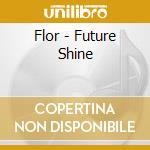 Flor - Future Shine cd