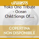 Yoko Ono Tribute - Ocean Child:Songs Of Yoko Ono cd