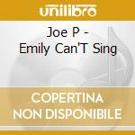 Joe P - Emily Can'T Sing cd