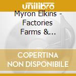 Myron Elkins - Factories Farms & Amphetamines cd musicale
