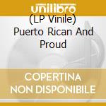 (LP Vinile) Puerto Rican And Proud vinile