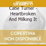 Catie Turner - Heartbroken And Milking It cd