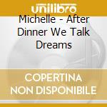 Michelle - After Dinner We Talk Dreams cd
