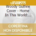 Woody Guthrie Cover - Home In This World: Woody Guth cd