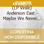 (LP Vinile) Anderson East - Maybe We Never Die vinile