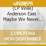 (LP Vinile) Anderson East - Maybe We Never Die lp vinile