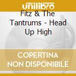 Fitz & The Tantrums - Head Up High cd musicale