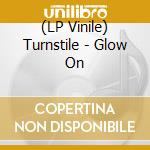 (LP Vinile) Turnstile - Glow On vinile