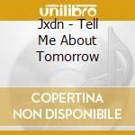 Jxdn - Tell Me About Tomorrow cd