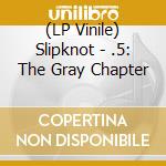 (LP Vinile) Slipknot - .5: The Gray Chapter lp vinile