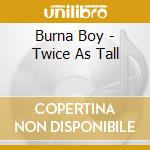 Burna Boy - Twice As Tall cd
