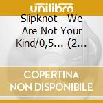 Slipknot - We Are Not Your Kind/0,5... (2 Cd) cd