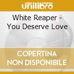 White Reaper - You Deserve Love cd
