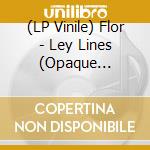 (LP Vinile) Flor - Ley Lines (Opaque Colored Vinyl) vinile