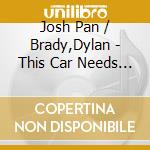 Josh Pan / Brady,Dylan - This Car Needs Some Wheels cd musicale di Josh Pan / Brady,Dylan