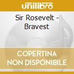Sir Rosevelt - Bravest cd musicale di Sir Rosevelt