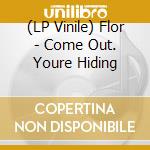(LP Vinile) Flor - Come Out. Youre Hiding vinile