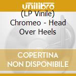 (LP Vinile) Chromeo - Head Over Heels vinile