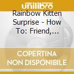 Rainbow Kitten Surprise - How To: Friend, Love, Freefall cd musicale di Rainbow Kitten Surprise