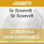 Sir Rosevelt - Sir Rosevelt cd
