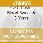 Cash Cash - Blood Sweat & 3 Years cd musicale di Cash Cash