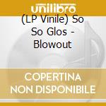 (LP Vinile) So So Glos - Blowout lp vinile di So So Glos