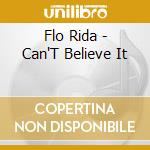 Flo Rida - Can'T Believe It cd musicale di Flo Rida