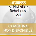 K. Michelle - Rebellious Soul cd
