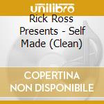 Rick Ross Presents - Self Made (Clean) cd musicale di Rick Ross Presents: Self Made
