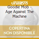 Goodie Mob - Age Against The Machine cd musicale di Goodie Mob
