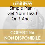 Simple Plan - Get Your Heart On ! And Still Not Get (2 Cd) cd musicale di Simple Plan