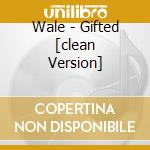 Wale - Gifted [clean Version] cd