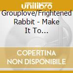Grouplove/Frightened Rabbit - Make It To Me/Architect (12') cd