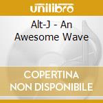 Alt-J - An Awesome Wave cd musicale di Alt