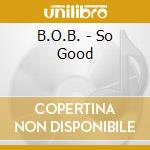 B.O.B. - So Good cd