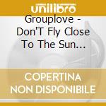 Grouplove - Don'T Fly Close To The Sun (7') cd