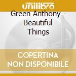 Green Anthony - Beautiful Things cd musicale di Green Anthony