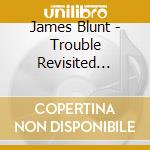 James Blunt - Trouble Revisited (Cd+Dvd) cd musicale di Blunt, James