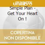 Simple Plan - Get Your Heart On ! cd musicale di Simple Plan