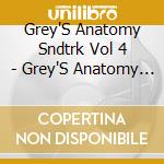 Grey'S Anatomy Sndtrk Vol 4 - Grey'S Anatomy Sndtrk Vol 4 cd musicale di Grey'S Anatomy Sndtrk Vol 4