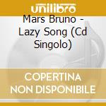 Mars Bruno - Lazy Song (Cd Singolo) cd musicale di Mars Bruno
