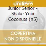 Junior Senior - Shake Your Coconuts (X5) cd