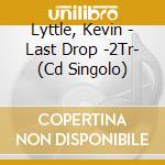 Lyttle, Kevin - Last Drop -2Tr- (Cd Singolo) cd musicale di Lyttle, Kevin