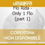 Flo Rida - Only 1 Flo (part 1) cd musicale di Flo Rida
