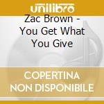 Zac Brown - You Get What You Give cd musicale di BROWN ZAC BAND